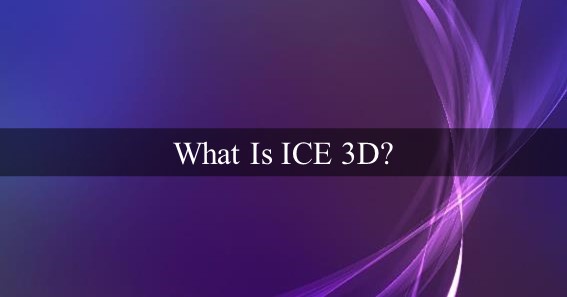 What Is ICE 3D?